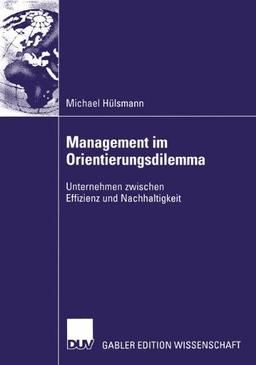 Management im Orientierungsdilemma: Unternehmen zwischen Effizienz und Nachhaltigkeit