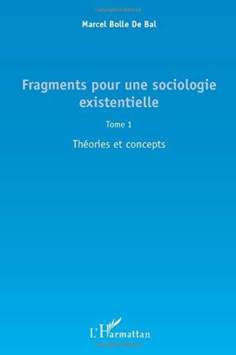 Fragments pour une sociologie existentielle. Vol. 1. Théories et concepts