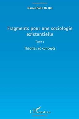 Fragments pour une sociologie existentielle. Vol. 1. Théories et concepts