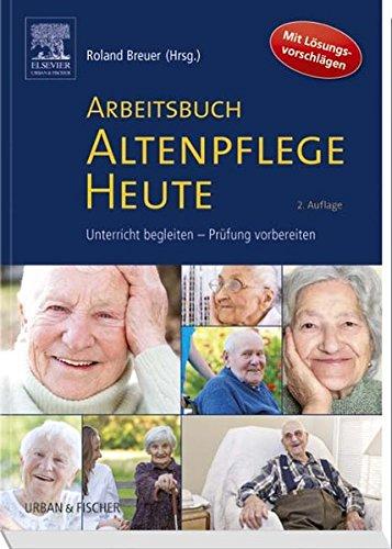 Arbeitsbuch Altenpflege Heute: Unterricht begleiten - Prüfung vorbereiten