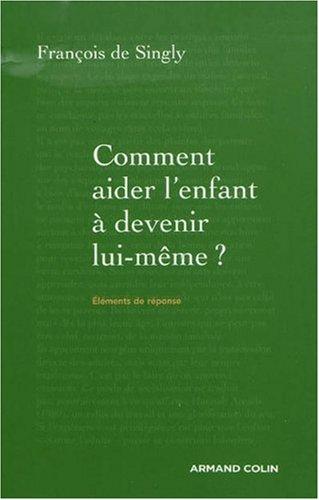 Comment aider l'enfant à devenir lui-même ? : guide de voyage à l'intention du parent