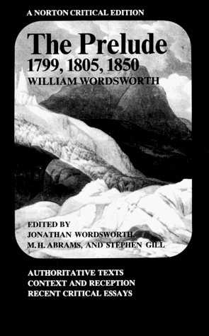 The Prelude, 1799, 1805, 1850: Authoritative Texts, Context and Reception, Recent Critical Essays (Norton Critical Editions)