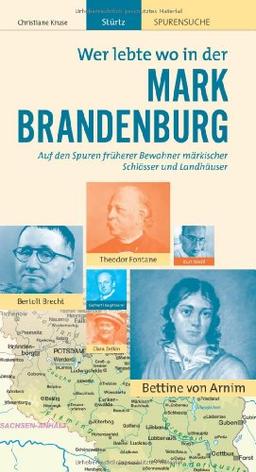 Wer lebte wo in der MARK BRANDENBURG - Praktischer Reisebegleiter mit 128 Seiten, über 170 Bildern und 63 Kurzbiografien - STÜRTZ Verlag