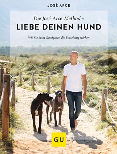 Die  José-Arce-Methode: Liebe Deinen Hund. Wie Sie beim Gassigehen die Beziehung stärken (GU Tier Spezial)