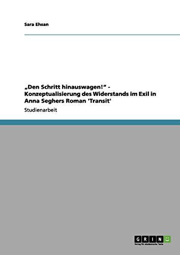 "Den Schritt hinauswagen!" - Konzeptualisierung des Widerstands im Exil in Anna Seghers Roman 'Transit'