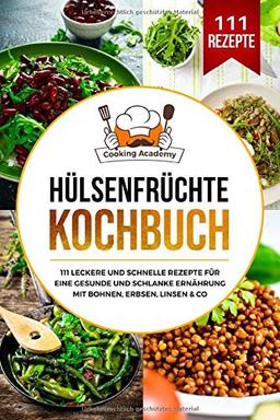 Hülsenfrüchte Kochbuch: 111 leckere und schnelle Rezepte für eine gesunde und schlanke Ernährung mit Bohnen, Erbsen, Linsen & Co