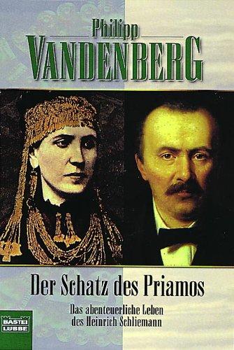 Der Schatz des Priamos: Wie Heinrich Schliemann sein Troja erfand