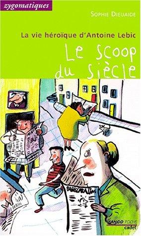 La vie héroïque d'Antoine Lebic. Le scoop du siècle