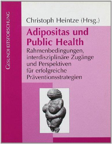 Adipositas und Public Health: Rahmenbedingungen, interdisziplinäre Zugänge und Perspektiven für erfolgreiche Präventionsstrategien (Gesundheitsforschung)