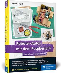 Roboter-Autos mit dem Raspberry Pi: Planen, bauen, programmieren. Programmierung und Elektronik spielerisch entdecken. Für Maker jeden Alters!