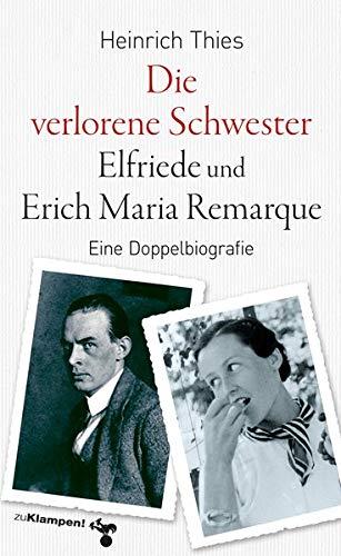 Die verlorene Schwester – Elfriede und Erich Maria Remarque: Eine Doppelbiografie