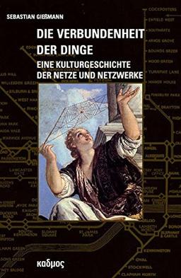 Die Verbundenheit der Dinge: Eine Kulturgeschichte der Netze und Netzwerke (Kaleidogramme)