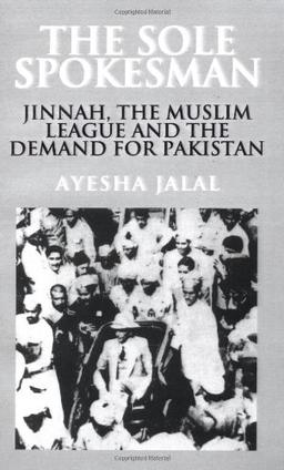 The Sole Spokesman: Jinnah, the Muslim League and the Demand for Pakistan (Cambridge South Asian Studies, Band 31)