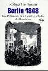 Berlin 1848. Eine Politik- und Gesellschaftsgeschichte der Revolution