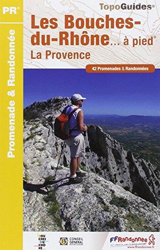 Les Bouches-du-Rhône... à pied : la Provence : 42 promenades & randonnées