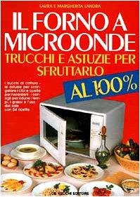 Il forno a microonde: trucchi e astuzie per sfruttarlo al 100 per cento