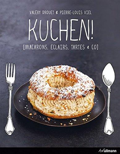 Kuchen!: Macarons, Eclairs, Tartes & Co (Einfach genießen)