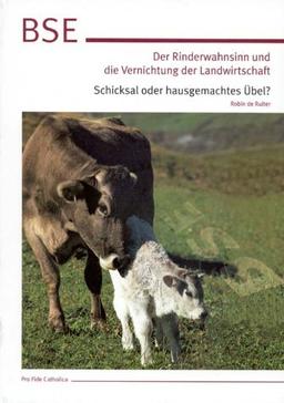 BSE: Der Rinderwahnsinn und die Vernichtung der Landwirtschaft. Schicksal oder hausgemachtes Übel?