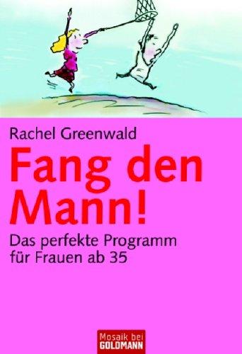 Fang den Mann!: Das perfekte Programm für Frauen ab 35