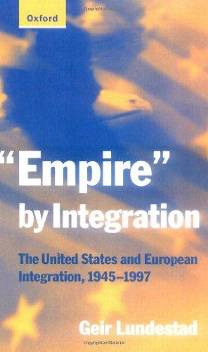 "Empire" by Integration: The United States and European Integration, 1945-1997