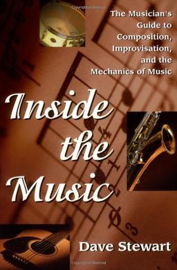 Inside the Music: The Musician's Guide to Composition, Improvisation and the Mechanics of Music