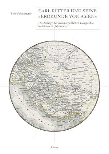 Carl Ritter und seine 'Erdkunde von Asien': Die Anfänge der wissenschaftlichen Geographie im frühen 19. Jahrhundert