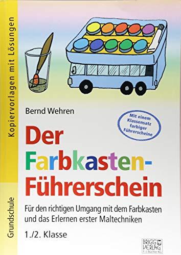 Der Farbkasten-Führerschein: Für den richtigen Umgang mit dem Farbkasten und das Erlernen erster Maltechniken 1./2. Klasse