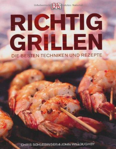 Richtig Grillen. Die besten Techniken und Rezepte