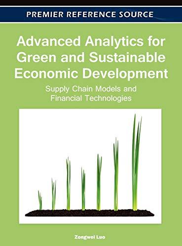 Advanced Analytics for Green and Sustainable Economic Development: Supply Chain Models and Financial Technologies (Premier Reference Source)