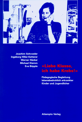 ' Liebe Klasse, ich habe Krebs!': Pädagogische Begleitung lebensbedrohlich erkrankter Kinder und Jugendlicher