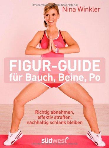 Figur-Guide für Bauch, Beine, Po: Richtig abnehmen, effektiv straffen, nachhaltig schlank bleiben