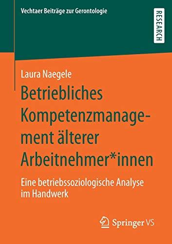 Betriebliches Kompetenzmanagement älterer Arbeitnehmer*innen: Eine betriebssoziologische Analyse im Handwerk (Vechtaer Beiträge zur Gerontologie)