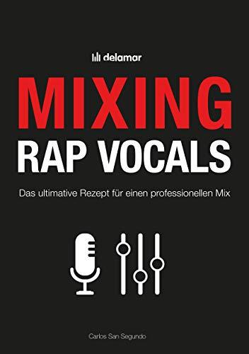 Mixing Rap Vocals: Das ultimative Rezept für einen professionellen Mix: Das ultimative Rezept für professionelle Mixe