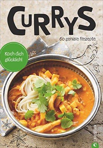 Currys: Koch dich glücklich. 60 geniale Rezepte. Ein Curry-Kochbuch mit indischen, asiatischen und kreolischen Curry-Gerichten. Currys mit Fleisch, Currys mit Fisch und Gemüsecurrys. Curry kochen.