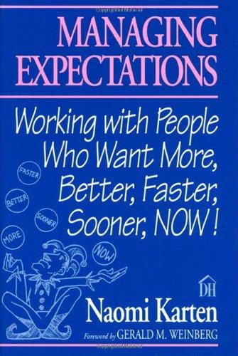 Managing Expectations: Working with People Who Want More, Better, Faster, Sooner, Now!