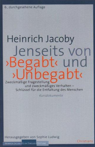 Jenseits von ' Begabt' und ' Unbegabt': Zweckmäßige Fragestellung und zweckmäßiges Verhalten - Schlüssel für die Entfaltung des Menschen - Kursdokumente