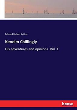 Kenelm Chillingly: His adventures and opinions. Vol. 1