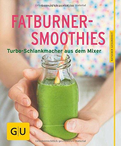 Fatburner-Smoothies: Turbo-Schlankmacher aus dem Mixer (GU Ratgeber Gesundheit)