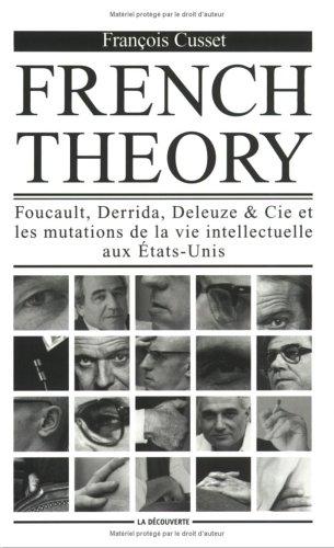 French theory : Foucault, Derrida, Deleuze & Cie et les mutations de la vie intellectuelle aux Etats-Unis