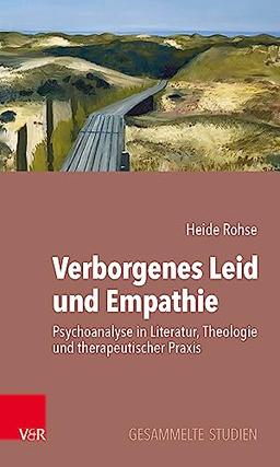 Verborgenes Leid und Empathie: Psychoanalyse in Literatur, Theologie und therapeutischer Praxis. Gesammelte Studien