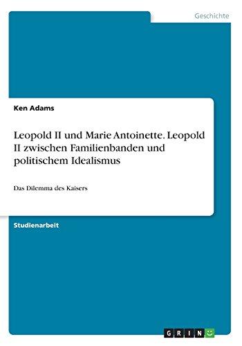 Leopold II und Marie Antoinette. Leopold II zwischen Familienbanden und politischem Idealismus: Das Dilemma des Kaisers