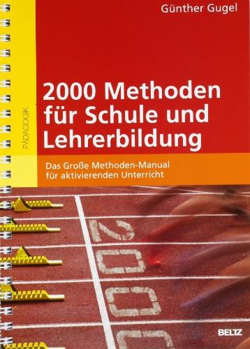 2000 Methoden für Schule und Lehrerbildung: Das Große Methoden-Manual für aktivierenden Unterricht: Das GroÃe Methoden-Manual fÃ1/4r aktivierenden Unterricht