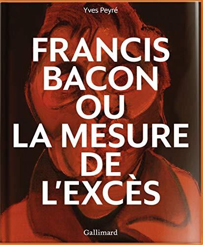 Francis Bacon ou La mesure de l'excès