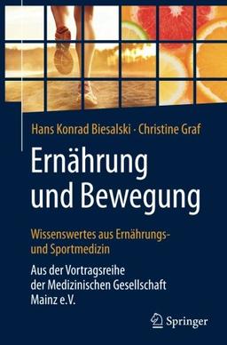 Ernährung und Bewegung - Wissenswertes aus Ernährungs- und Sportmedizin: Aus der Vortragsreihe der Medizinischen Gesellschaft Mainz e.V.