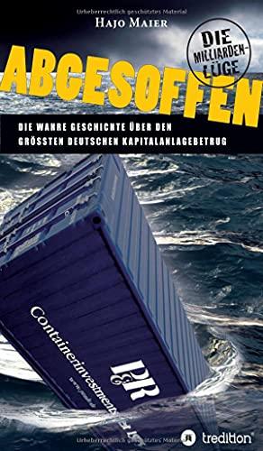 Abgesoffen - Die Milliardenlüge: Die wahre Geschichte über den größten deutschen Kapitalanlagebetrug