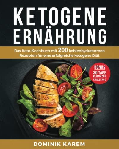 Ketogene Ernährung: Das Keto Kochbuch mit 200 kohlenhydratarmen Rezepten für eine erfolgreiche ketogene Diät. Bonus: 30 Tage Klimmzug Challenge