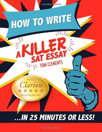 How to Write a Killer SAT Essay: An Award-Winning Author's Practical Writing Tips on SAT Essay