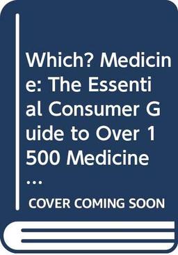 "Which?" Medicine: The Essential Consumer Guide to Over 1500 Medicines in Common Use