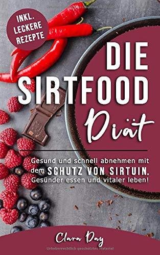 Die Sirtfood-Diät - Gesund und schnell abnehmen.: Einfach und gesund abnehmen mit dem Schutzenzym Sirtuin. Gesünder essen und vitaler leben