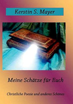 Meine Schätze für Euch: Christliche Poesie und anderes Schönes